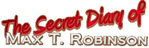 The Secret Diary of Max T. Robinson
